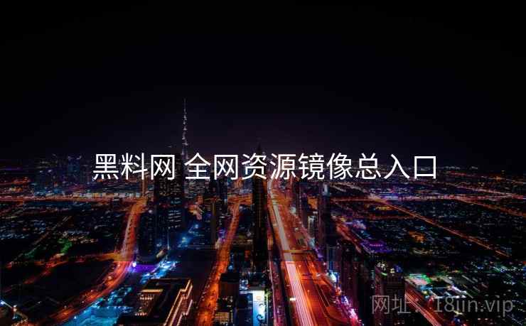 黑料网 全网资源镜像总入口