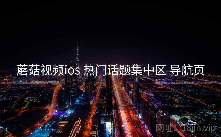 蘑菇视频ios 热门话题集中区 导航页