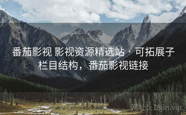 番茄影视 影视资源精选站 · 可拓展子栏目结构，番茄影视链接