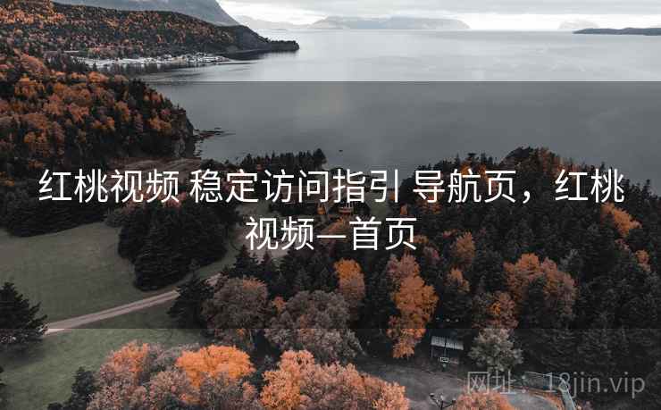 红桃视频 稳定访问指引 导航页，红桃视频—首页