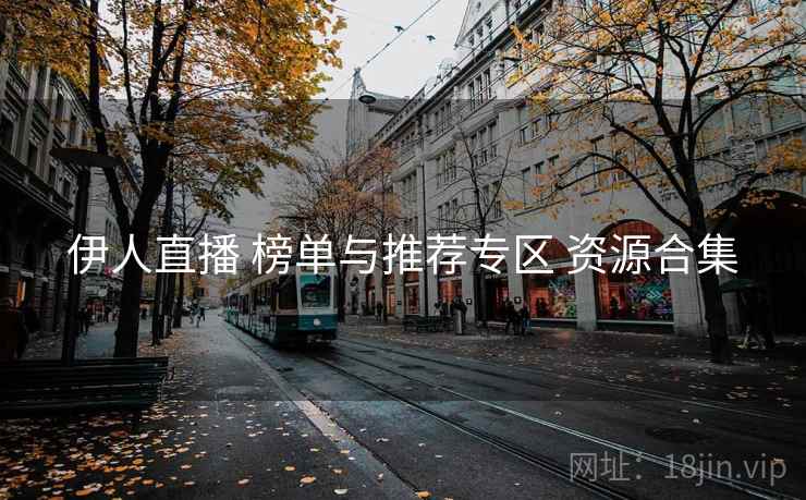 伊人直播 榜单与推荐专区 资源合集