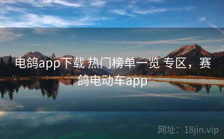 电鸽app下载 热门榜单一览 专区，赛鸽电动车app