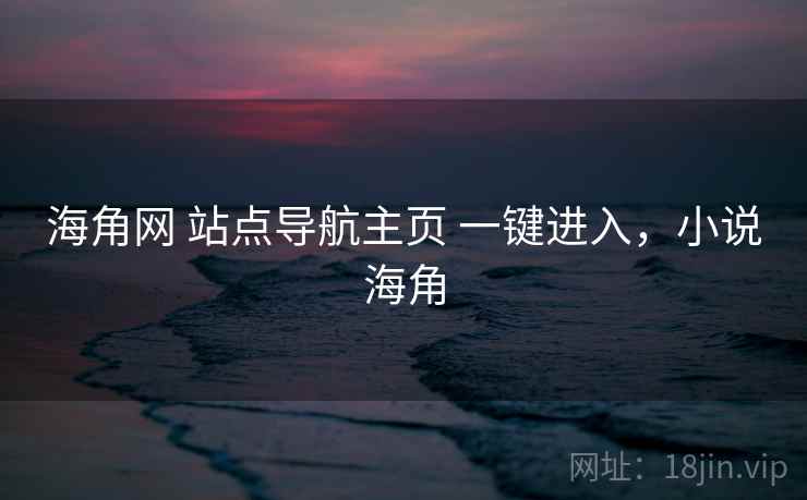 海角网 站点导航主页 一键进入，小说海角