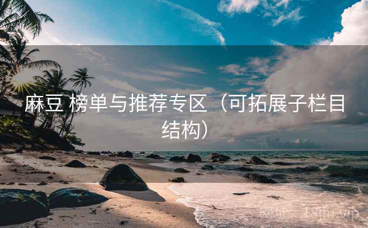 麻豆 榜单与推荐专区（可拓展子栏目结构）