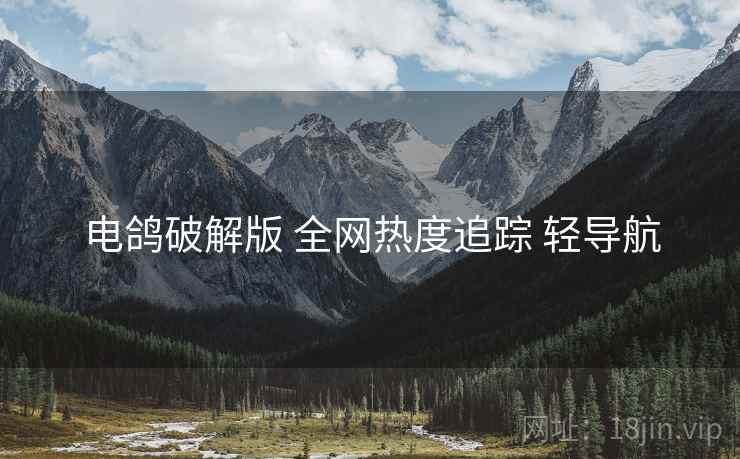电鸽破解版 全网热度追踪 轻导航