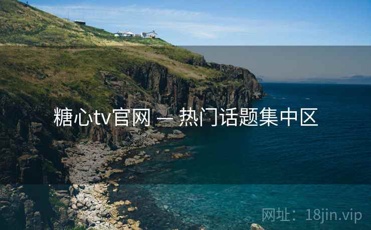 糖心tv官网 — 热门话题集中区