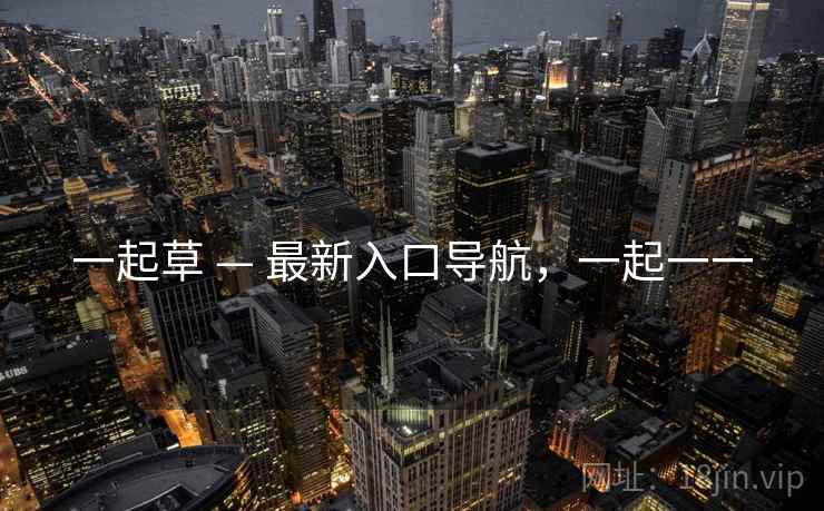 一起草 — 最新入口导航，一起一一
