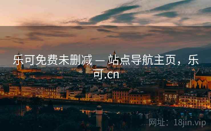 乐可免费未删减 — 站点导航主页,乐可.cn 乐可免费未删减 — 站点导航主页,乐可.cn