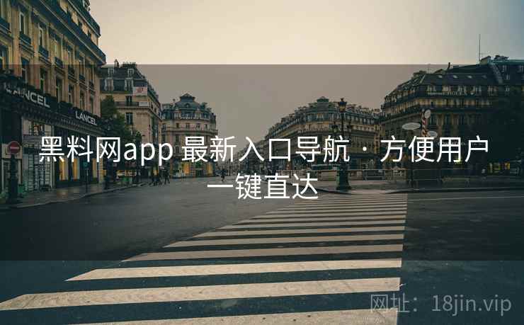 黑料网app 最新入口导航 · 方便用户一键直达