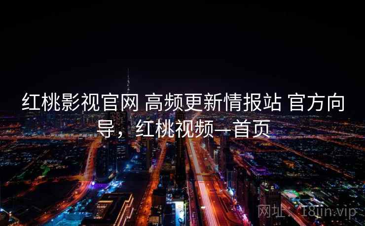 红桃影视官网 高频更新情报站 官方向导，红桃视频—首页