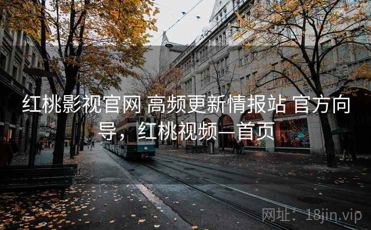 红桃影视官网 高频更新情报站 官方向导，红桃视频—首页